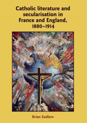 Book cover of Catholic Literature and Secularisation in France and England, 1880–1914