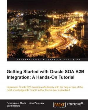 Cover of the book Getting Started with Oracle SOA B2B Integration: A Hands-On Tutorial by Prabhakaran Kuppusamy, Uchit Vyas