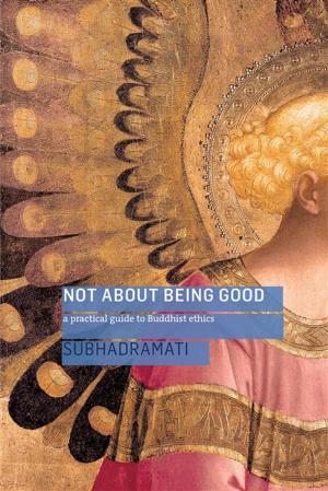 Cover of the book Not About Being Good (Enhanced Edition) by Maitreyabandhu