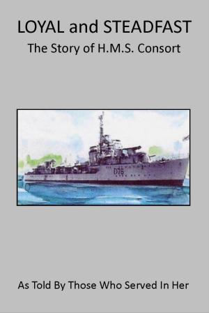 Cover of Loyal and Steadfast: The Story of HMS Consort