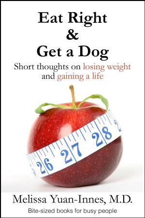 Cover of the book Eat Right and Get a Dog by Melissa Yin, Melissa Yuan-Innes, Melissa Yi