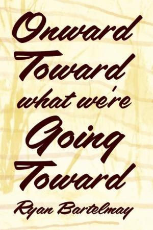 Cover of the book Onward Toward What We're Going Toward by Dave Reidy