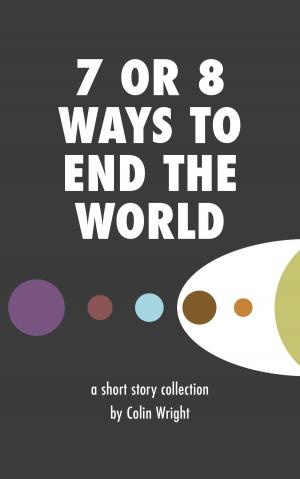 Cover of the book 7 or 8 Ways to End the World by MJ Fletcher