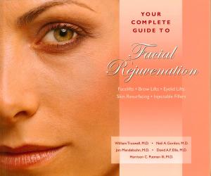 Cover of Your Complete Guide to Facial Rejuvenation Facelifts - Browlifts - Eyelid Lifts - Skin Resurfacing - Lip Augmentation