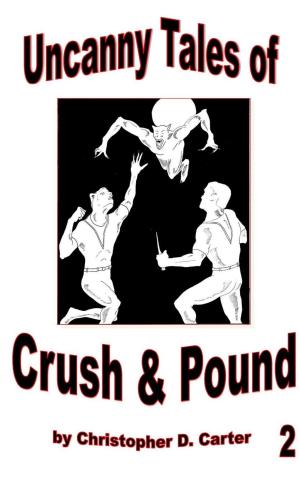 Cover of the book Uncanny Tales of Crush and Pound 2 by Celenic Earth Publications, Shaun Jooste, Dean Clark, Wesley Jade, Jay Girgis, MK Clark