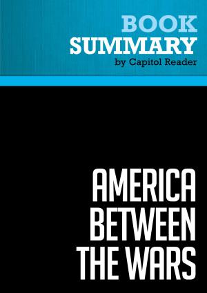 Cover of the book Summary of America Between the Wars : From 11/9 to 9/11: The Misunderstood Years Between the Fall of the Berlin Wall and the Start of the War on Terror by Capitol Reader