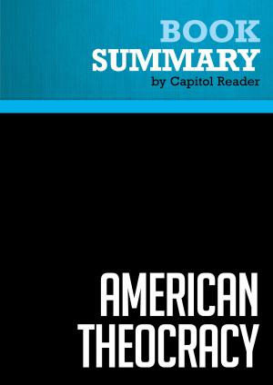 Cover of the book Summary of American Theocracy : The Peril and Politics of Radical Religion, Oil, and Borrowed Money in the 21st Century by Capitol Reader