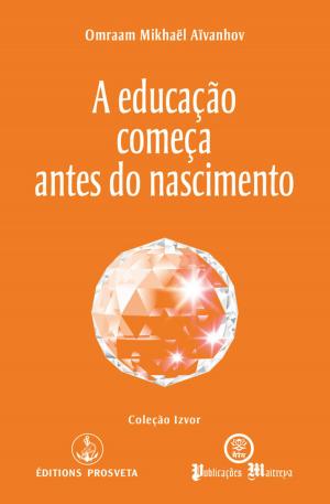 Cover of the book A educação começa antes do nascimento by Omraam Mikhaël Aïvanhov