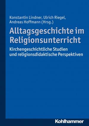 Cover of the book Alltagsgeschichte im Religionsunterricht by Ljiljana Joksimovic, Veronika Bergstein, Jörg Rademacher, Monika Schröder