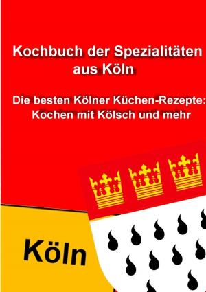 Cover of the book Kochbuch der Spezialitäten aus Köln by Gustave Le Rouge