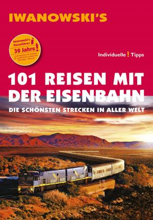 Cover of the book 101 Reisen mit der Eisenbahn - Reiseführer von Iwanowski by Ulrich Quack