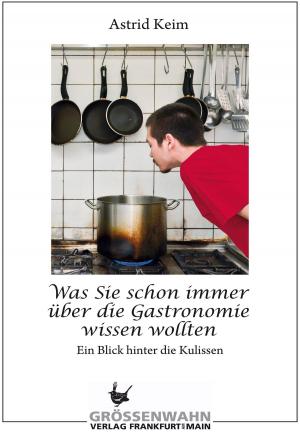 Cover of the book Was Sie schon immer über die Gastronomie wissen wollten by Astrid Keim