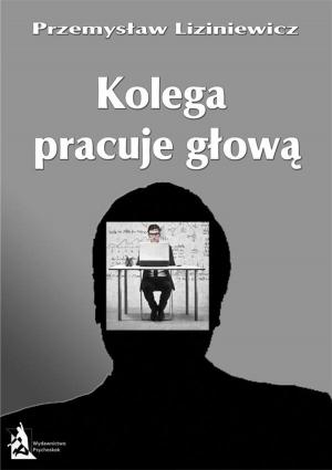 Cover of the book Kolega pracuje głową by Jacek Kantorczyk