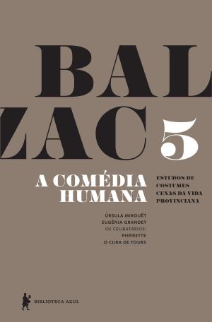 Cover of the book A Comédia Humana - v. 5 (Úrsula Mirouët, Eugênia Grandet, Pierrete, O cura de Tours) by M.VINCENT DEL REY