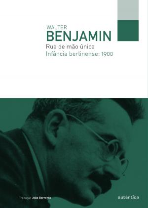 Cover of the book Rua de mão única - Infância berlinense: 1900 by Felipe Quintão de Almeida, Ivan Marcelo Gomes, Valter Bracht