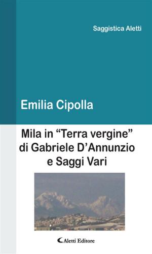 Cover of the book Mila in “Terra vergine” di Gabriele D’Annunzio e Saggi Vari by Angelo Peruzzini