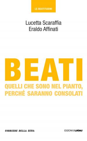 Cover of the book Beati quelli che sono nel pianto, perché saranno consolati by Corriere della Sera, Angelo Scola
