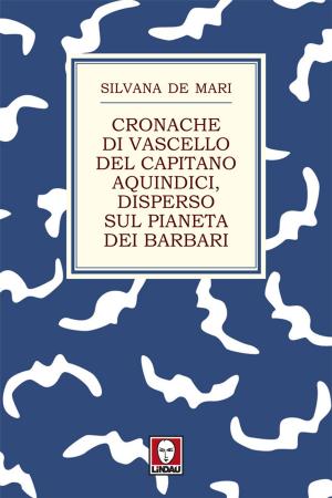 Cover of the book Cronache di vascello del capitano Aquindici, disperso sul pianeta dei barbari by Arthur Schnitzler