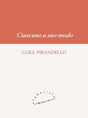Cover of the book Ciascuno a suo modo by Luigi Pirandello