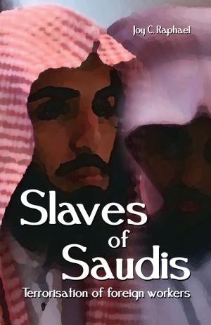 Cover of the book Slaves Of Saudis: Terrorisation of foreign workers by Mark Mirabello, Ph.D.