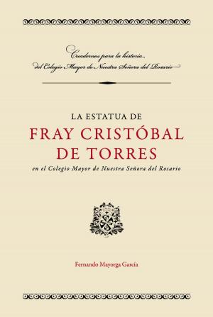Cover of the book La estatua de Fray Cristóbal de Torres en el Colegio Mayor de Nuestra Señora del Rosario by Varios autores