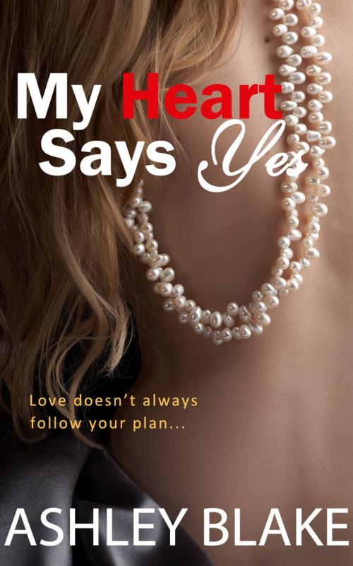 Cover of the book My Heart Says Yes by Ashley Blake, Ashley Blake
