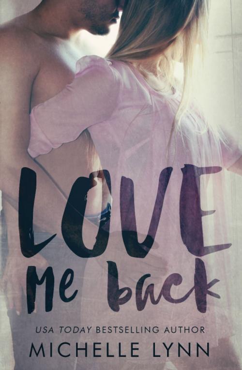 Cover of the book Love Me Back by Michelle Lynn, Michelle Lynn