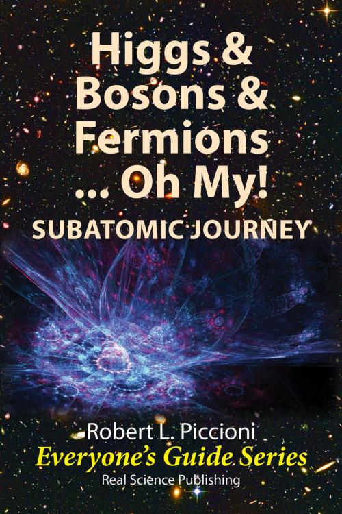 Cover of the book Higgs & Bosons & Fermions .... Oh My by Robert Piccioni, Real Science Publishing