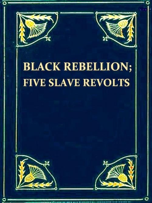 Cover of the book Black Rebellion, Five Slave Revolts by Thomas Wentworth Higginson, VolumesOfValue