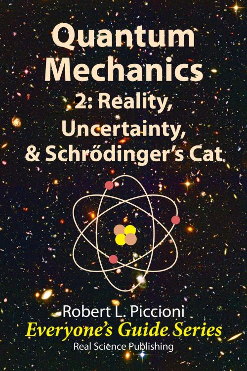 Cover of the book Quantum Mechanics 2: Reality, Uncertainty, & Schrödinger’s Cat by Robert Piccioni, Real Science Publishing