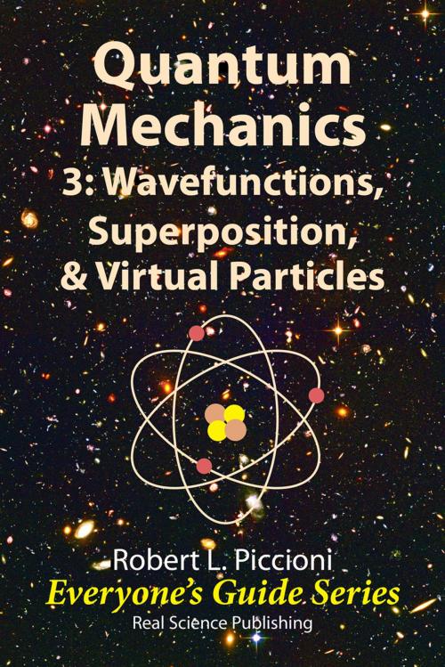 Cover of the book Quantum Mechanics 3: Wavefunctions, Superposition, & Virtual Particles by Robert Piccioni, Real Science Publishing