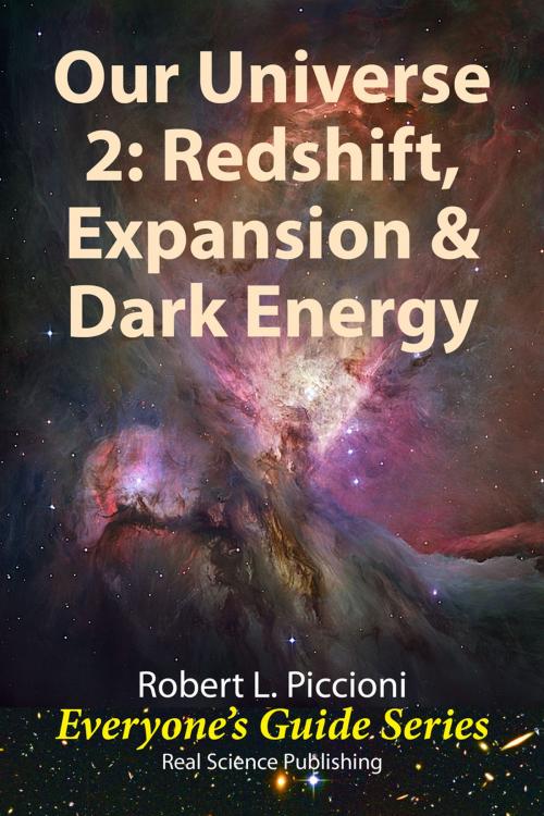 Cover of the book Our Universe 2: Redshift, Expansion, & Dark Energy by Robert Piccioni, Real Science Publishing