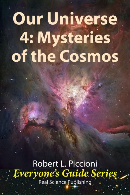 Cover of the book Our Universe 4: Mysteries of the Cosmos by Robert Piccioni, Real Science Publishing