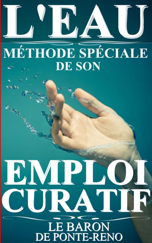 Cover of the book L’EAU : MÉTHODE SPÉCIALE DE SON EMPLOI CURATIF by LE BARON DE PONTE RENO, Sylvaine Varlaz