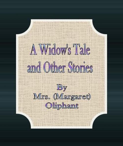 Cover of the book A Widow's Tale and Other Stories by Mrs. (Margaret) Oliphant, cbook