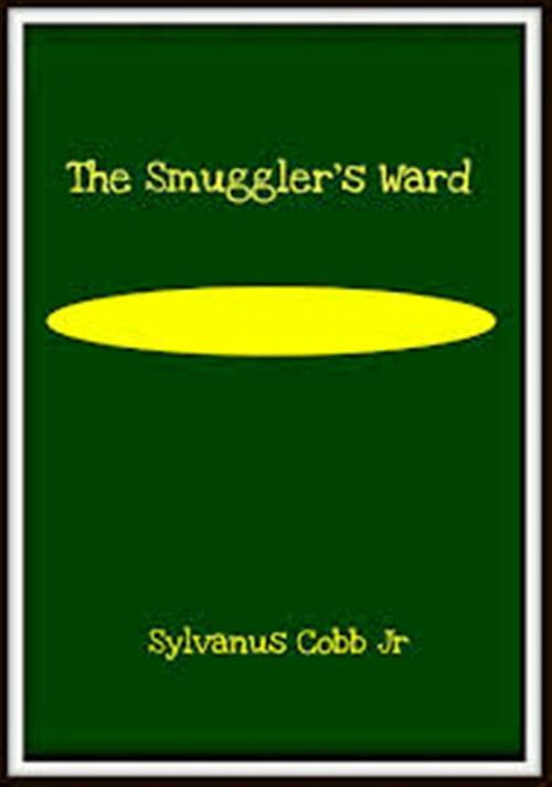 Cover of the book The Smuggler's Ward: A Story of Ship and Shore by Sylvanus Cobb, Jr., WDS Publishing