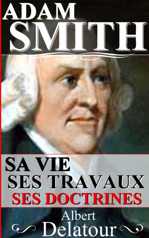 Cover of the book ADAM SMITH : SA VIE, SES TRAVAUX, SES DOCTRINES by ALBERT DELATOUR, Sylvaine Varlaz