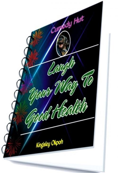 Cover of the book Laugh Your Way To Good Health by Kingsley Okpoh, Kingsley Okpoh