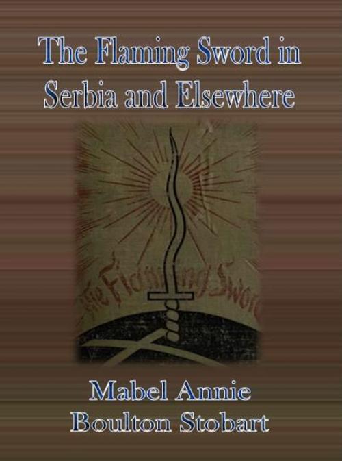 Cover of the book The Flaming Sword in Serbia and Elsewhere by Mabel Annie Boulton Stobart, cbook