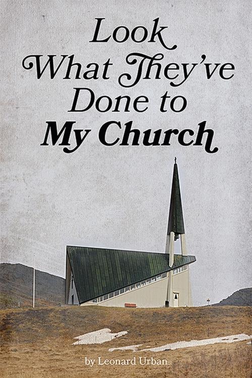 Cover of the book Look What They've Done to My Church by Leonard Urban, Leonard Urban