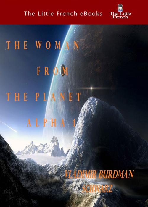 Cover of the book The Woman From The Planet Alpha 1 by Vladimir Burdman, The Little French