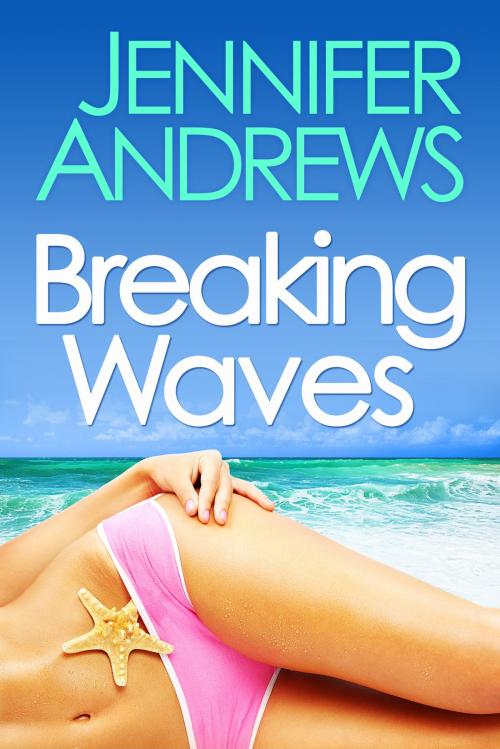 Cover of the book Breaking Waves by Jennifer Andrews, Steamy Romance for Contemporary Women Press