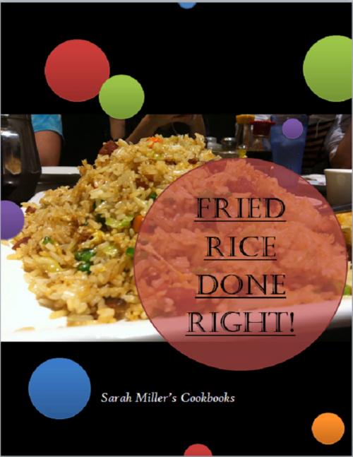 Cover of the book Fried Rice Cookbook - Fried Rice Done Right! by Sarah Miller, Sarah Miller