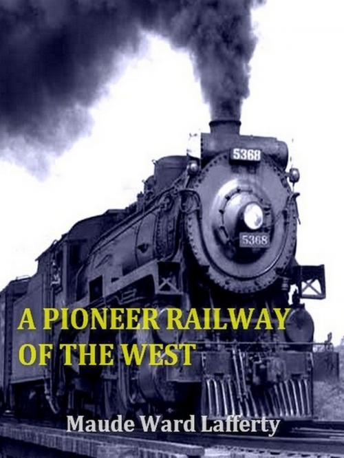 Cover of the book A Pioneer Railway of the West by Maude Ward Lafferty, VolumesOfValue