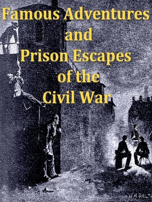 Cover of the book Famous Adventures and Prison Escapes of the Civil War by George Washington Cable, Editor, VolumesOfValue