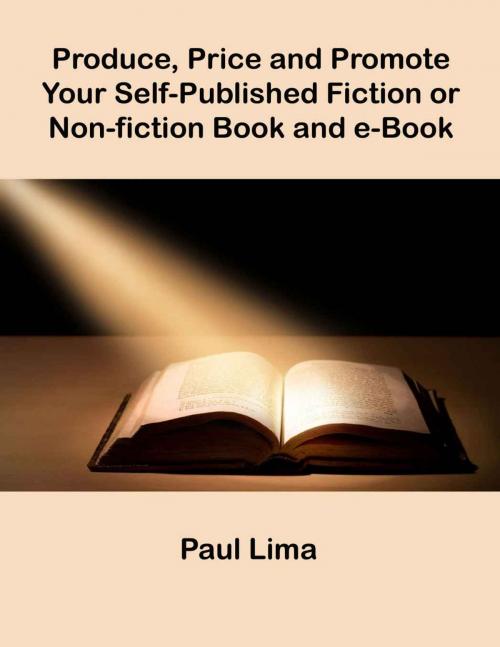 Cover of the book Produce, Price and Promote Your Self-Published Fiction or Non-fiction Book and e-Book by Paul Lima, Paul Lima Presents