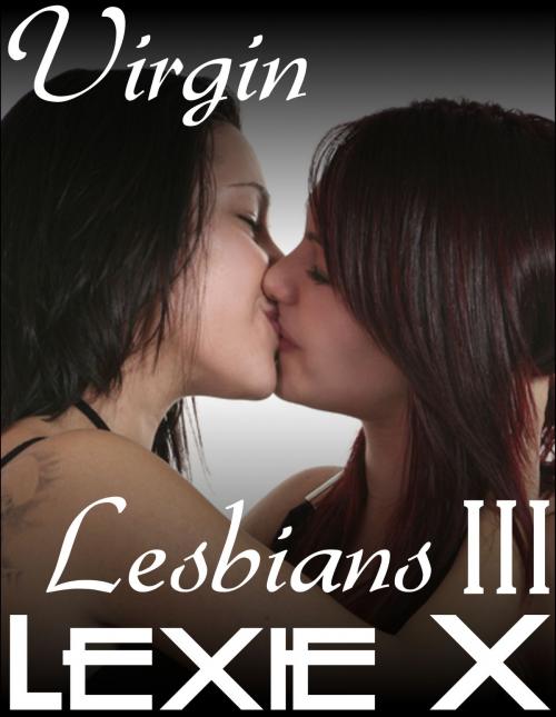 Cover of the book Virgin Lesbians III by Lexie X, Lesbian Romance Publishing