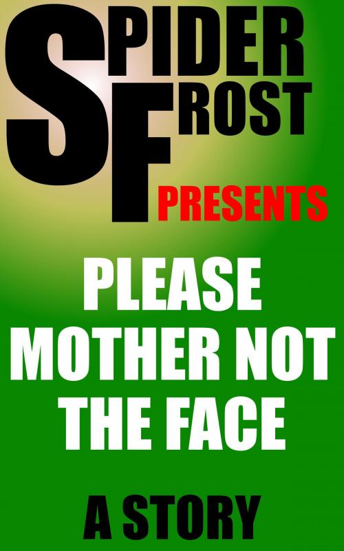 Cover of the book Please Mother Not the Face by Spider Frost, H2NH ePub
