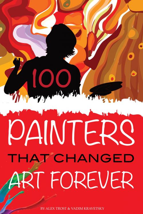 Cover of the book 100 Painters that Changed Art Forever by alex trostanetskiy, A&V