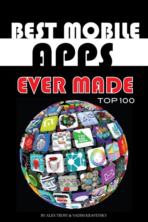 Cover of the book Best Mobile Apps Ever Made Top 100 by alex trostanetskiy, A&V
